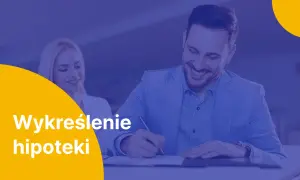 Uśmiechnięty mężczyzna podpisuje dokumenty. Obok kobieta. Tekst: "Wykreślenie hipoteki".